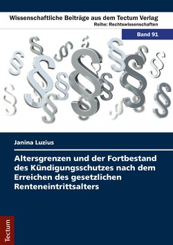 Altersgrenzen und der Fortbestand des Kündigungsschutzes nach dem Erreichen des gesetzlichen Renteneintrittsalters von Luzius,  Janina