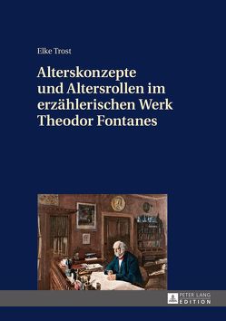 Alterskonzepte und Altersrollen im erzählerischen Werk Theodor Fontanes von Trost,  Elke