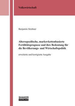 Altersspezifische, markovkettenbasierte Fertilitätsprognose und ihre Bedeutung für die Bevölkerungs- und Wirtschaftspolitik von Strohner,  Benjamin