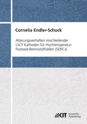 Alterungsverhalten mischleitender LSCF Kathoden für Hochtemperatur-Festoxid-Brennstoffzellen (SOFCs) von Endler-Schuck,  Cornelia