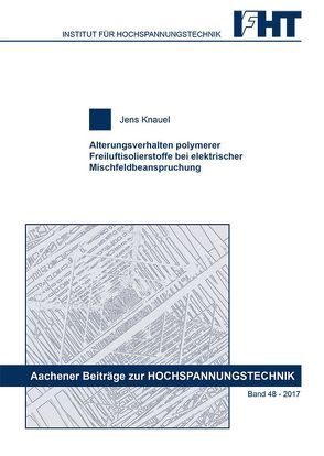 Alterungsverhalten polymerer Freiluftisolierstoffe bei elektrischer Mischfeldbeanspruchung von Knauel,  Jens