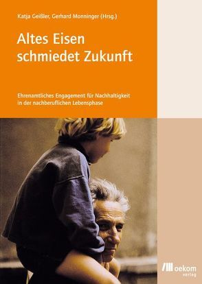 Altes Eisen schmiedet Zukunft von Geissler,  Katja, Monninger,  Gerhard