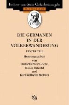 Altes Germanien /Die Germanen in der Völkerwanderung / Die Germanen in der Völkerwanderung. Auszüge aus den antiken Quellen über die Germanen und ihre Beziehungen zum römischen Reich 249 bis 453 von Goetz,  Hans W, Patzoldt,  Steffen, Welwei,  Karl W