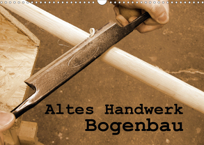 Altes Handwerk: Bogenbau (Wandkalender 2020 DIN A3 quer) von Schilling,  Linda