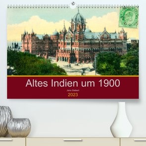 Altes Indien um 1900 (Premium, hochwertiger DIN A2 Wandkalender 2023, Kunstdruck in Hochglanz) von Siebert,  Jens