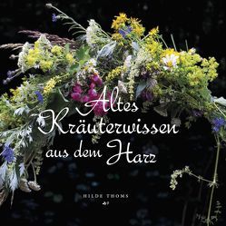 Altes Kräuterwissen aus dem Harz von Thoms,  Hilde