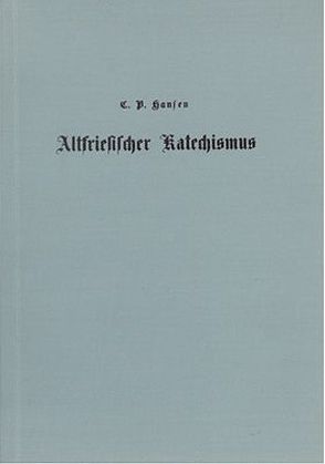 Altfriesischer Katechismus in der Sylter Mundart mit deutscher Übersetzung, oder: In Sprichwörter eingekleidete altfriesische Sittenregeln von Hansen,  Christian P