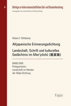 Altjapanische Erinnerungsdichtung: Landschaft, Schrift und kulturelles Gedächtnis im Man’yöshu (萬葉集) von Wittkamp,  Robert F