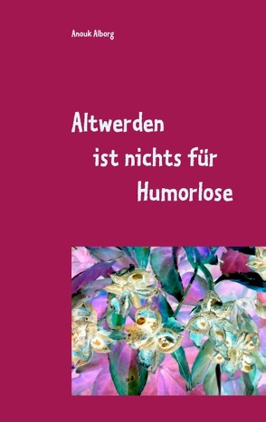 Altwerden ist nichts für Humorlose von Alborg,  Anouk