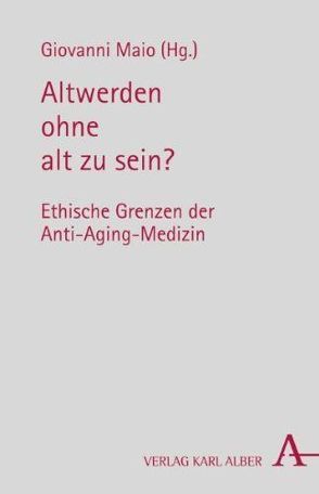 Altwerden ohne alt zu sein? von Birkenstock,  Eva, Bozzaro,  Claudia, Daroszewska,  Agata, Ehni,  Hans-Joerg, Eichinger,  Tobias, Engelhardt,  Dietrich von, Gothe,  Holger, Gross,  Peter, Häussler,  Bertram, Heiß,  Hermann Wolfgang, Herrmann,  Beate, Maio,  Giovanni, Marckmann,  Georg, Mazal,  Wolfgang, Nashan,  Dorothée, Rüegger,  Heinz, Schweda,  Mark, Storz,  Philipp