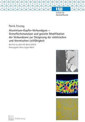 Aluminium-Kupfer-Verbundguss – Grenzflächenanalyse und gezielte Modifikation der Verbundzone zur Steigerung der elektrischen und thermischen Leitfähigkeit von Freytag,  Patrik, Maier,  Hans Jürgen