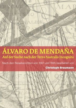 Álvaro de Mendaña – Auf der Suche nach der Terra Australis Incognita von Braumann,  Christoph