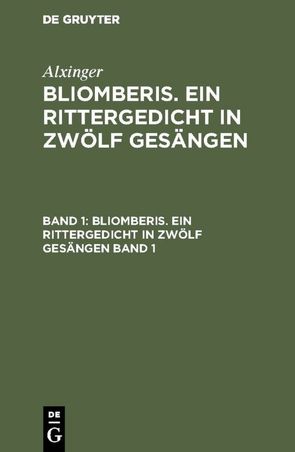 Alxinger: Bliomberis. Ein Rittergedicht in zwölf Gesängen / Alxinger: Bliomberis. Ein Rittergedicht in zwölf Gesängen. Band 1 von Alxinger