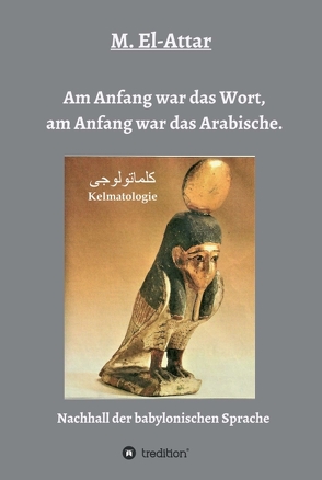 Am Anfang war das Wort, am Anfang war das Arabische. von El-Attar,  M