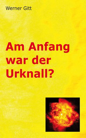 Am Anfang war der Urknall von Gitt,  Werner