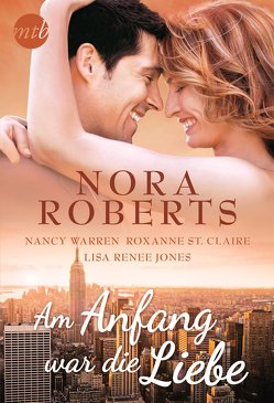 Am Anfang war die Liebe von Hilje,  Annegret, Jaeger,  Jana, Jones,  Lisa Renee, Marlini-Höhnlein,  Brigitte, Mühlbauer,  Florian, Roberts,  Nora, St. Claire,  Roxanne, Warren,  Nancy