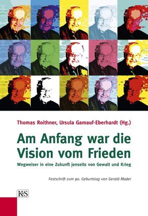 Am Anfang war die Vision vom Frieden von Roithner,  Thomas, Ursula,  Gamauf-Eberhardt