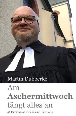 Am Aschermittwoch fängt alles an von Dubberke,  Martin