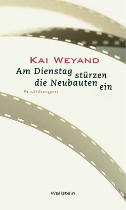 Am Dienstag stürzen die Neubauten ein von Weyand,  Kai