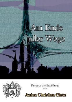 Am Ende aller Wege von Glatz,  Anton Christian