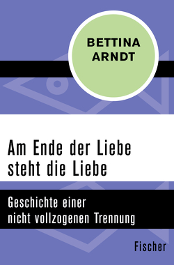 Am Ende der Liebe steht die Liebe von Arndt,  Bettina