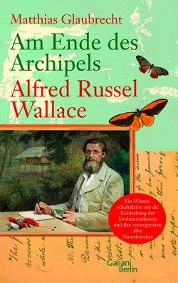 Am Ende des Archipels – Alfred Russel Wallace von Glaubrecht,  Matthias