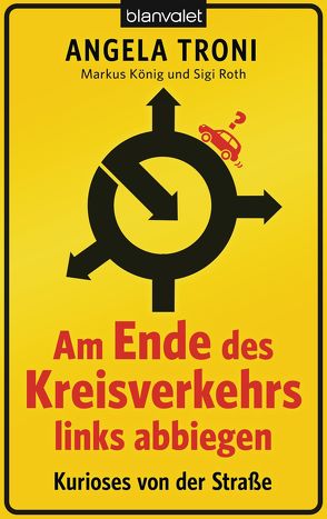 Am Ende des Kreisverkehrs links abbiegen von König,  Markus, Roth,  Sigi, Troni,  Angela