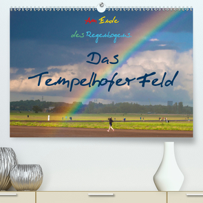 Am Ende des Regenbogens. Das Tempelhofer Feld (Premium, hochwertiger DIN A2 Wandkalender 2021, Kunstdruck in Hochglanz) von Drews,  Marianne