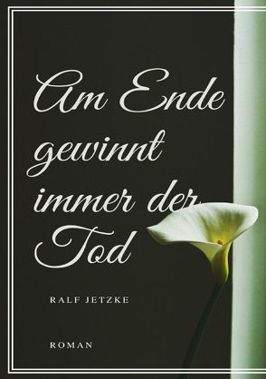 Am Ende gewinnt immer der Tod von Jetzke,  Ralf