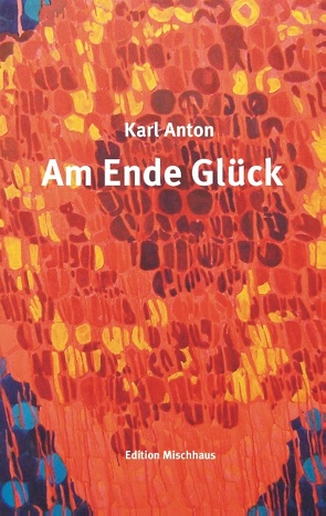 Am Ende Glück von Anton,  Karl