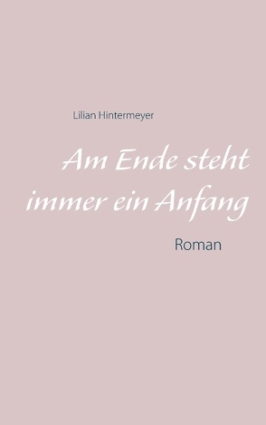 Am Ende steht immer ein Anfang von Hintermeyer,  Lilian