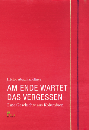 Am Ende wartet das Vergessen von Abad Faciolince,  Héctor, Giersberg,  Sabine, Wojak,  Irmtrud