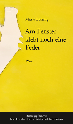 Am Fenster klebt noch eine Feder von Handke,  Peter, Lassnig,  Maria, Maier,  Barbara, Wieser,  Lojze