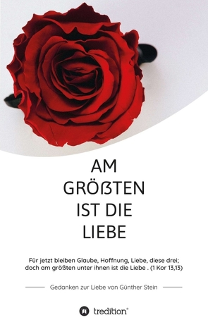 Am größten ist die Liebe – Gedanken zur Liebe von Günther Stein von stein,  Günther