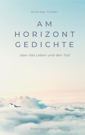 Am Horizont Gedichte von Felder,  Andreas