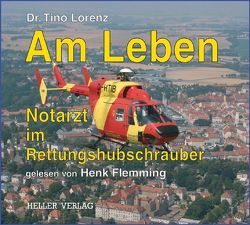 Am Leben – Notarzt im Rettungshubschrauber von Flemming,  Henk, Heller,  Klaus, Königsmann,  Andi, Lorenz,  Tino