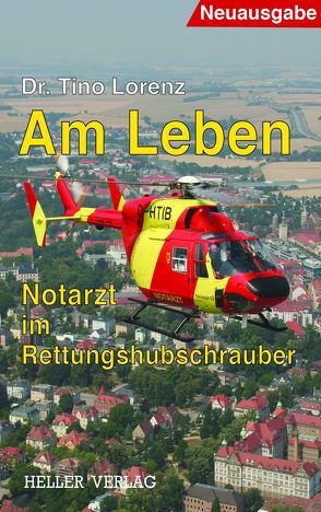 Am Leben – Notarzt im Rettungshubschrauber von Lorenz,  Tino