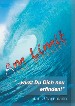 Am Limit „…wirst Du Dich neu erfinden!“ von Clasemann,  Frank