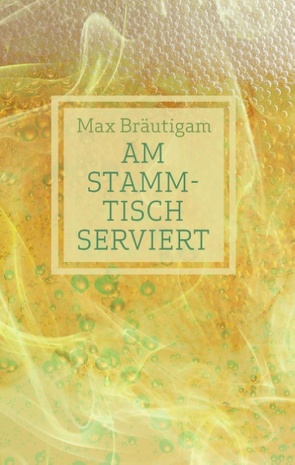 Am Stammtisch serviert von Bräutigam,  Max