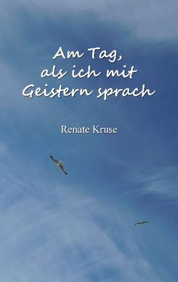 Am Tag, als ich mit Geistern sprach von Kruse,  Renate