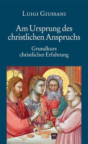 Am Ursprung des christlichen Anspruchs – Grundkurs christlicher Erfahrung (2) von Giussani,  Luigi, Hügel,  Sebastian, Scholz,  Bettina