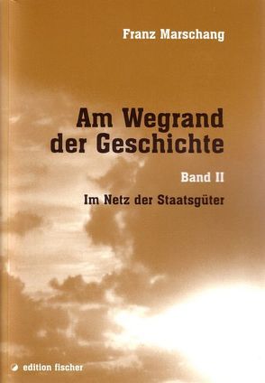 Am Wegrand der Geschichte. Eine zeitgeschichtliche Erzählung / Im Netz der Staatsgüter von Marschang,  Franz