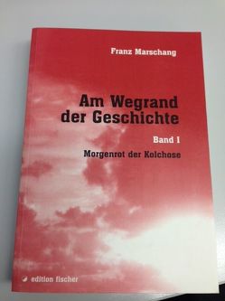 Am Wegrand der Geschichte. Eine zeitgeschichtliche Erzählung / Morgenrot der Kolchose von Marschang,  Franz