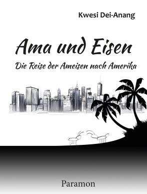 Ama und Eisen – Die Reise der Ameisen nach Amerika von Dei-Anang,  Kwesi