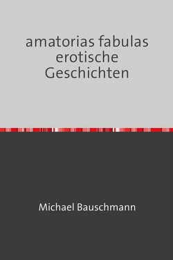 amatorias fabulas erotische Geschichten von Bauschmann,  Michael