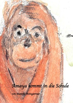 Amaya kommt in die Schule von Weingärtner,  Mareike