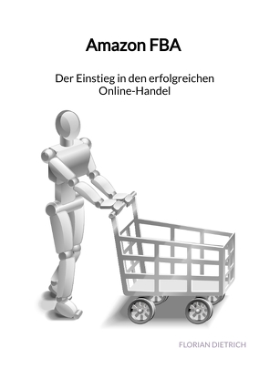 Amazon FBA – Der Einstieg in den erfolgreichen Online-Handel von Dietrich,  Florian