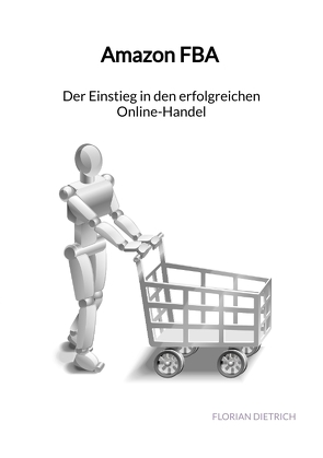 Amazon FBA – Der Einstieg in den erfolgreichen Online-Handel von Dietrich,  Florian