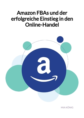 Amazon FBAs und der erfolgreiche Einstieg in den Online-Handel von König,  Mia