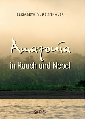 AMAZONÍA in Rauch und Nebel von Reinthaler,  Elisabeth